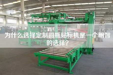 為什么選擇定制圓瓶貼標機是一個明智的選擇？