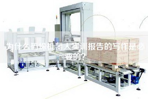 為什么碼垛機(jī)器人實(shí)訓(xùn)報(bào)告的寫作是必要的？