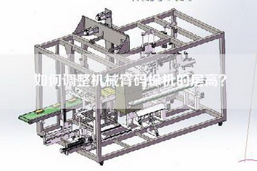 如何調(diào)整機(jī)械臂碼垛機(jī)的層高？
