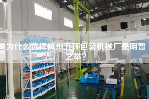 為什么選擇杭州五環包裝機械廠是明智之舉？