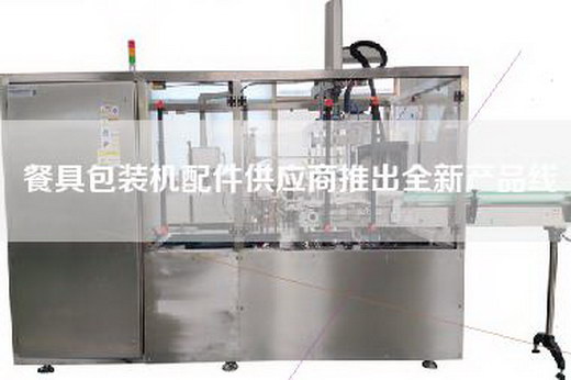 餐具包裝機配件供應商推出全新產品線