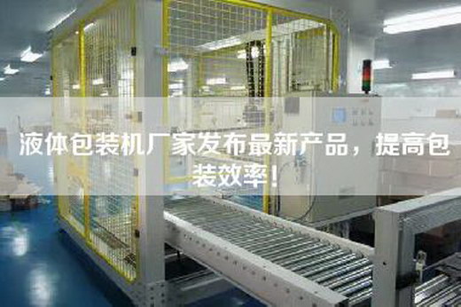 液體包裝機廠家發布最新產品，提高包裝效率！
