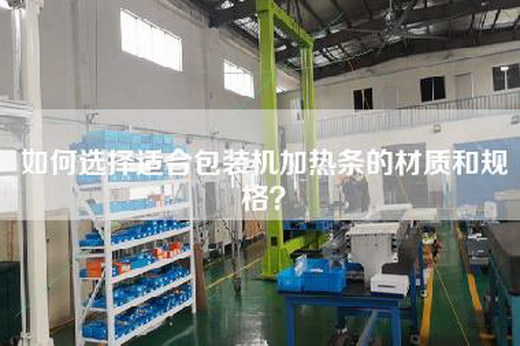 如何選擇適合包裝機加熱條的材質和規格？