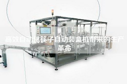 高效自動化筷子自動裝盒機帶來的生產(chǎn)革命