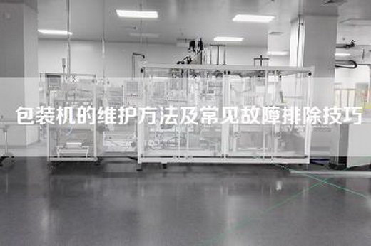 包裝機(jī)的維護(hù)方法及常見故障排除技巧