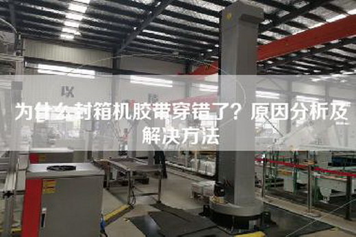 為什么封箱機膠帶穿錯了？原因分析及解決方法