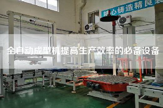 全自動成型機提高生產(chǎn)效率的必備設(shè)備
