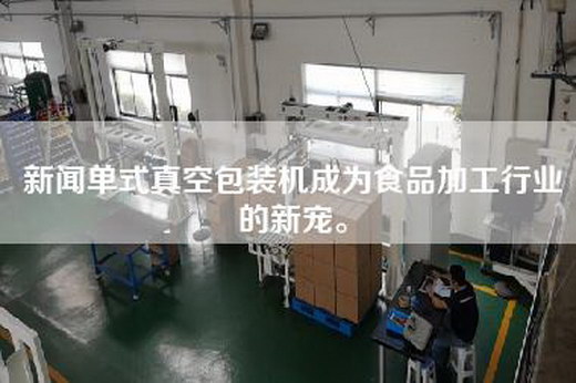 新聞單式真空包裝機(jī)成為食品加工行業(yè)的新寵。