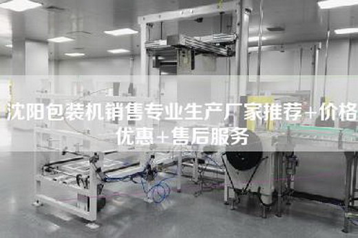沈陽(yáng)包裝機(jī)銷售專業(yè)生產(chǎn)廠家推薦+價(jià)格優(yōu)惠+售后服務(wù)