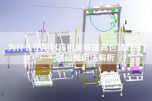 為什么使用封箱機(jī)能夠提高包裝效率？——封箱機(jī)用法解析