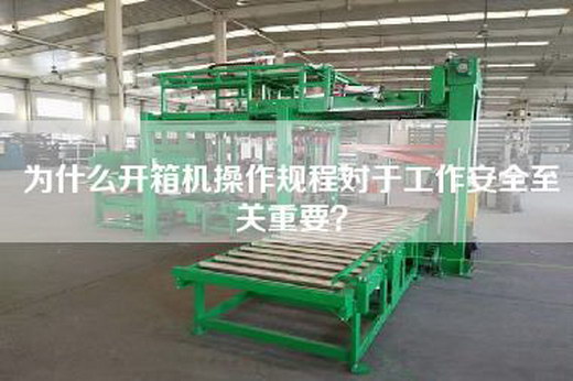 為什么開箱機操作規(guī)程對于工作安全至關(guān)重要？