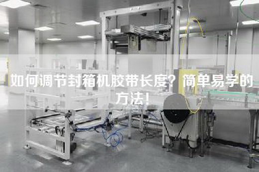 如何調節封箱機膠帶長度？簡單易學的方法！
