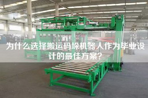 為什么選擇搬運(yùn)碼垛機(jī)器人作為畢業(yè)設(shè)計的最佳方案？
