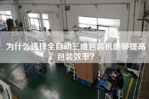 為什么選擇全自動三維包裝機能夠提高包裝效率？