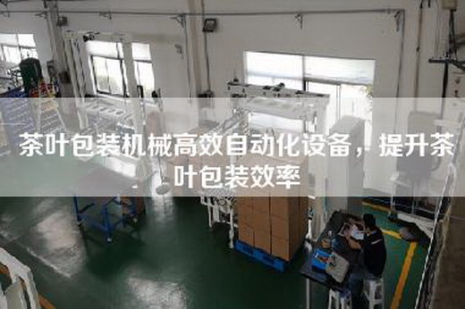 茶葉包裝機械高效自動化設備，提升茶葉包裝效率