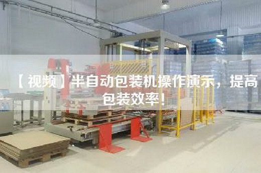 【視頻】半自動包裝機操作演示，提高包裝效率！