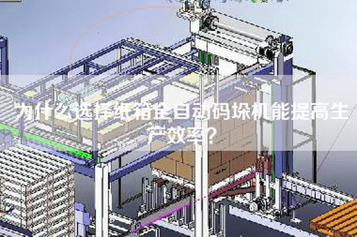 為什么選擇紙箱全自動碼垛機(jī)能提高生產(chǎn)效率？