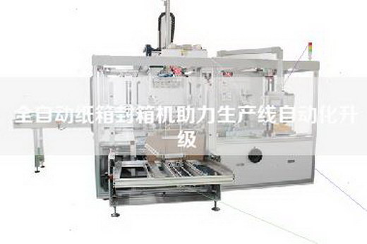 全自動紙箱封箱機助力生產線自動化升級 全自動紙箱封箱機助力生產線自動化升級