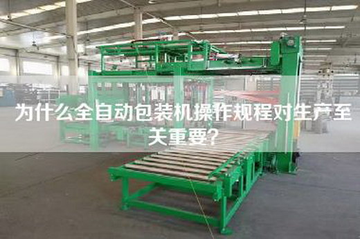 為什么全自動包裝機操作規程對生產至關重要？