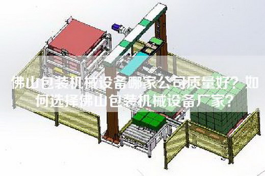 佛山包裝機(jī)械設(shè)備哪家公司質(zhì)量好？如何選擇佛山包裝機(jī)械設(shè)備廠家？