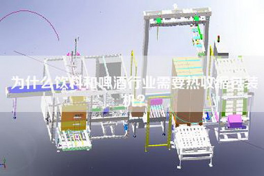 為什么飲料和啤酒行業需要熱收縮包裝機？