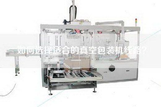 如何選擇適合的真空包裝機線路？
