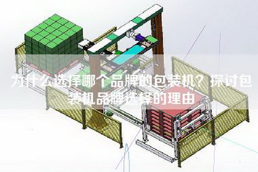 為什么選擇哪個(gè)品牌的包裝機(jī)?探討包裝機(jī)品牌選擇的理由 為什么選擇哪個(gè)品牌的包裝機(jī)?探討包裝機(jī)品牌選擇的理由