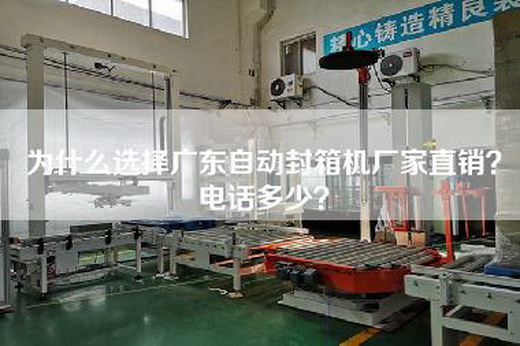 為什么選擇廣東自動封箱機廠家直銷？電話多少？