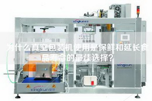 為什么真空包裝機使用是保鮮和延長食品壽命的最佳選擇？