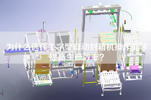 為什么選擇工字型自動(dòng)封箱機(jī)操作能夠提高生產(chǎn)效率？