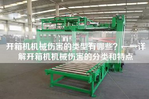 開箱機(jī)機(jī)械傷害的類型有哪些？——詳解開箱機(jī)機(jī)械傷害的分類和特點(diǎn)