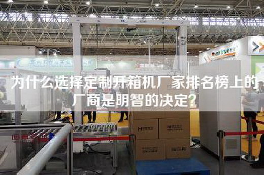 為什么選擇定制開箱機廠家排名榜上的廠商是明智的決定？