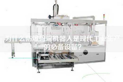 為什么防爆碼垛機器人是現(xiàn)代工業(yè)生產(chǎn)的必備設(shè)備？