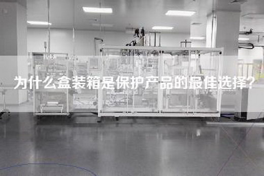 為什么盒裝箱是保護產品的最佳選擇？